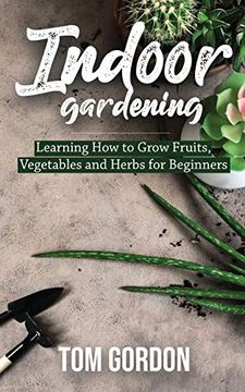 portada Indoor Gardening: Learning how to Grow Fruits, Vegetables and Herbs for Beginners (en Inglés)