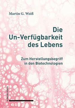 portada Die Un-Verfügbarkeit des Lebens. Zum Herstellungsbegriff in den Biotechnologien.