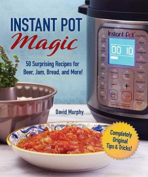 portada Instant pot Magic: 50 Surprising Recipes for Beer, Jam, Bread, and More! (en Inglés)