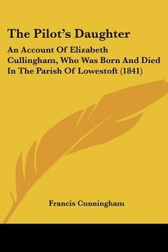 portada the pilot's daughter: an account of elizabeth cullingham, who was born and died in the parish of lowestoft (1841)