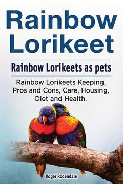 portada Rainbow Lorikeet. Rainbow Lorikeets as pets. Rainbow Lorikeets Keeping, Pros and Cons, Care, Housing, Diet and Health. (en Inglés)