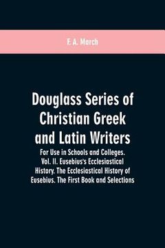 portada Douglass Series of Christian Greek and Latin Writers. For Use in Schools and Colleges. Vol. II. Eusebius's Ecclesiastical History. The Ecclesiastical (en Inglés)