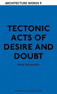 portada Tectonic Acts of Desire and Doubt: Architectural Words 9 (Architecture Words) (en Inglés)