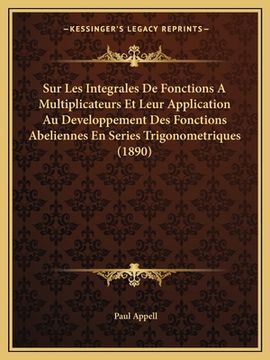 portada Sur Les Integrales De Fonctions A Multiplicateurs Et Leur Application Au Developpement Des Fonctions Abeliennes En Series Trigonometriques (1890) (in French)