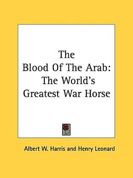 portada the blood of the arab: the world's greatest war horse (en Inglés)
