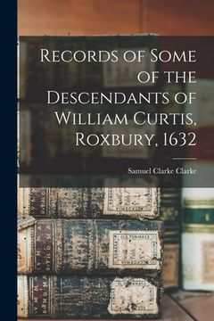 portada Records of Some of the Descendants of William Curtis, Roxbury, 1632 (en Inglés)