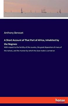 portada A Short Account of That Part of Africa, Inhabited by the Negroes: With Respect to the Fertility of the Country, the Good Disposition of Many of the. Manner by Which the Slave Trade is Carried on 