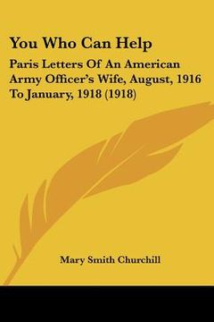 portada you who can help: paris letters of an american army officer's wife, august, 1916 to january, 1918 (1918) (in English)