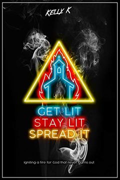 portada Get Lit, Stay Lit, Spread It: Igniting a fire for God that never burns out (en Inglés)