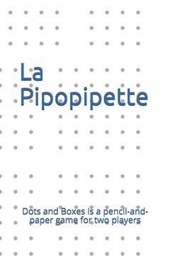 portada La Pipopipette: Dots and Boxes is a pencil-and-paper game for two players (en Inglés)