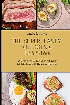 portada The Super Tasty Ketogenic Diet Recipe Collection: A Complete Guide to Boost Your Metabolism With Delicious Recipes 