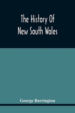 portada The History Of New South Wales: Including Botany Bay, Port Jackson, Pamaratta, Sydney, And All Its Dependancies, From The Original Discovery Of The Is (en Inglés)