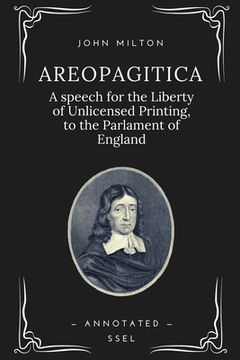 portada Areopagitica: A speech for the Liberty of Unlicensed Printing, to the Parlament of England (Annotated - Easy to Read Layout) (en Inglés)