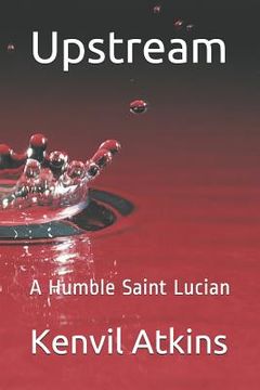portada Upstream: A Humble Saint Lucian (en Inglés)