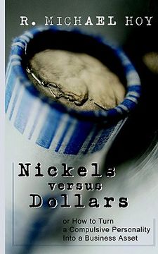 portada nickels versus dollars: how to turn a compulsive personality into a business asset (en Inglés)