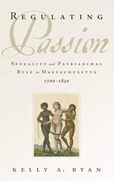 portada Regulating Passion: Sexuality and Patriarchal Rule in Massachusetts, 1700-1830 (in English)