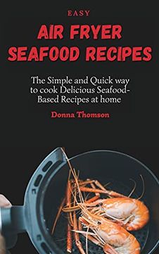 portada Easy air Fryer Seafood Recipes: The Simple and Quick way to Cook Delicious Seafood-Based Recipes at Home (in English)
