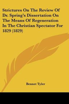 portada strictures on the review of dr. spring's dissertation on the means of regeneration in the christian spectator for 1829 (1829) (en Inglés)