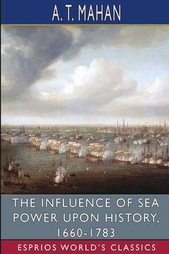 portada The Influence of Sea Power Upon History, 1660-1783 (Esprios Classics) (en Inglés)