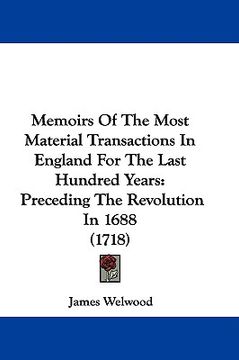 portada memoirs of the most material transactions in england for the last hundred years: preceding the revolution in 1688 (1718) (en Inglés)