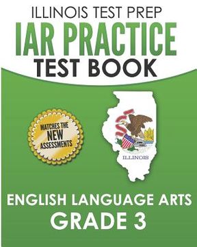 portada IAR Practice Test Book English Language Arts Grade 3: Preparation for the Illinois Assessment of Readiness ELA Test (en Inglés)