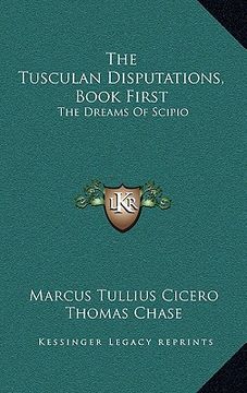 portada the tusculan disputations, book first: the dreams of scipio: and extracts from the dialogues on old age and friendship (1851) (en Inglés)
