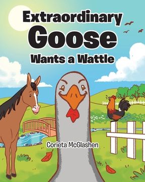 portada Extraordinary Goose Wants a Wattle (en Inglés)