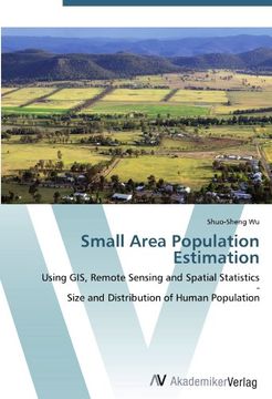 portada Small Area Population Estimation: Using GIS, Remote Sensing and Spatial Statistics  -  Size and Distribution of Human Population