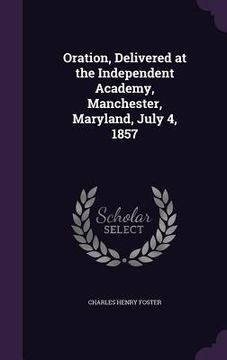 portada Oration, Delivered at the Independent Academy, Manchester, Maryland, July 4, 1857 (in English)