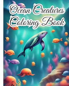 portada Ocean Creatures Coloring Book: Sea Creatures, Under The Sea Animals, Marine Life Coloring Book For Girls, Boys (in English)