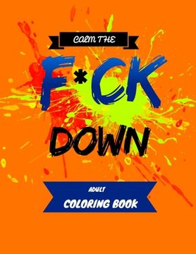 portada Calm the F * ck Down adult coloring book: An Irreverent Adult Coloring Book with Flowers Flamingo, Lions, Elephants, Owls, Horses, Dogs, Cats, and Man (en Inglés)
