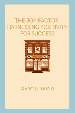 portada The Joy Factor: Harnessing Positivity for Success (in English)