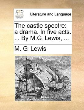 portada the castle spectre: a drama. in five acts. ... by m.g. lewis, ... (in English)