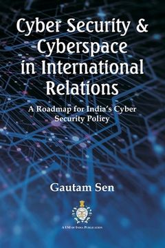 portada Cyber Security & Cyberspace in International Relations: A Roadmap for India's Cyber Security Policy (en Inglés)