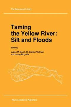 portada Taming the Yellow River: Silt and Floods: Proceedings of a Bilateral Seminar on Problems in the Lower Reaches of the Yellow River, China (en Inglés)
