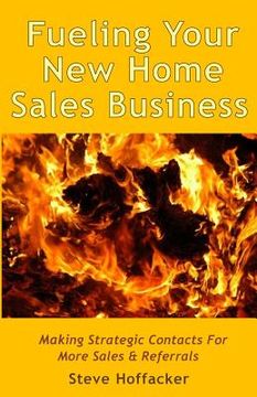 portada Fueling Your New Home Sales Business: Making Strategic Contacts For More Sales & Referrals (en Inglés)