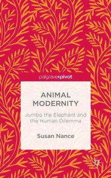 portada Animal Modernity: Jumbo the Elephant and the Human Dilemma (in English)