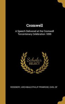 portada Cromwell: A Speech Delivered at the Cromwell Tercentenary Celebration 1899 (en Inglés)
