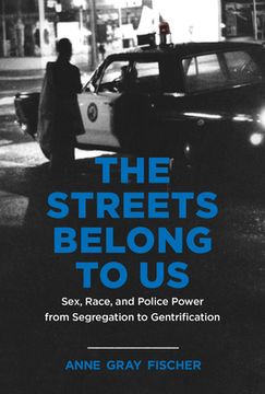 portada The Streets Belong to us: Sex, Race, and Police Power From Segregation to Gentrification (Justice, Power and Politics) (in English)