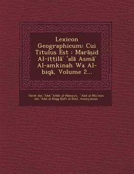 portada Lexicon Geographicum: Cui Titulus Est: Mar Id Al-I Il Al ASM Al-Amkinah Wa Al-Biq, Volume 2...