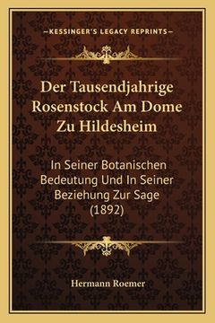 portada Der Tausendjahrige Rosenstock Am Dome Zu Hildesheim: In Seiner Botanischen Bedeutung Und In Seiner Beziehung Zur Sage (1892) (en Alemán)