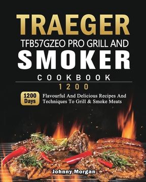 portada Traeger TFB57GZEO Pro Grill and Smoker Cookbook 1200: 1200 Days Flavourful And Delicious Recipes And Techniques To Grill & Smoke Meats