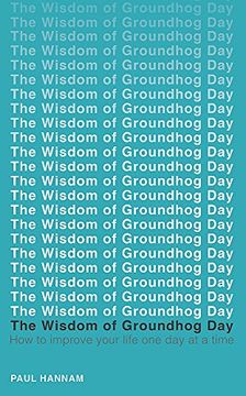 portada The Wisdom of Groundhog Day: How to Improve Your Life One Day at a Time (in English)