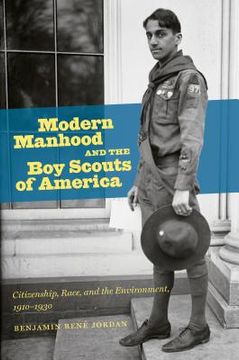 portada Modern Manhood and the Boy Scouts of America: Citizenship, Race, and the Environment, 1910-1930 (en Inglés)