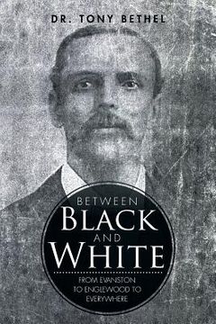 portada Between Black and White: From Evanston to Englewood to Everywhere (en Inglés)