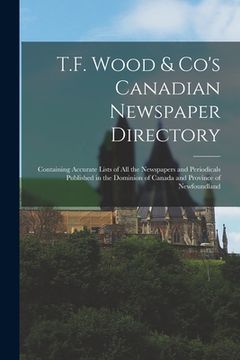 portada T.F. Wood & Co's Canadian Newspaper Directory [microform]: Containing Accurate Lists of All the Newspapers and Periodicals Published in the Dominion o (en Inglés)