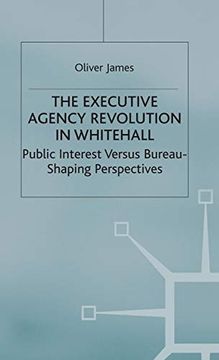 portada The Executive Agency Revolution in Whitehall: Public Interest Versus Bureau-Shaping Perspectives (Transforming Government) (en Inglés)