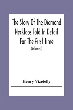 portada The Story Of The Diamond Necklace Told In Detail For The First Time, Chiefly By The Aid Of Original Letters, Official And Other Documents, And Contemp (in English)
