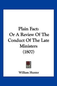 portada plain fact: or a review of the conduct of the late ministers (1807) (en Inglés)
