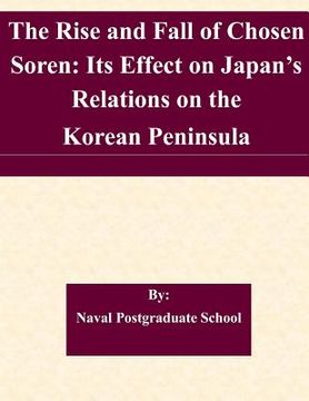 portada The Rise and Fall of Chosen Soren: Its Effect on Japan's Relations on the Korean Peninsula (en Inglés)